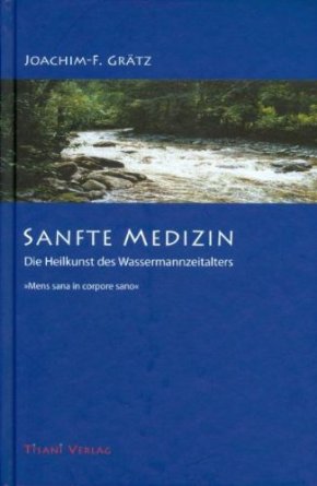 Sanfte Medizin - Die Heilkunst des Wassermannzeitalters